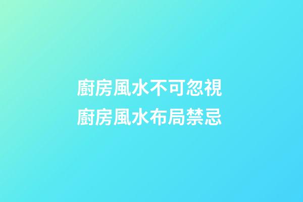 廚房風水不可忽視 廚房風水布局禁忌